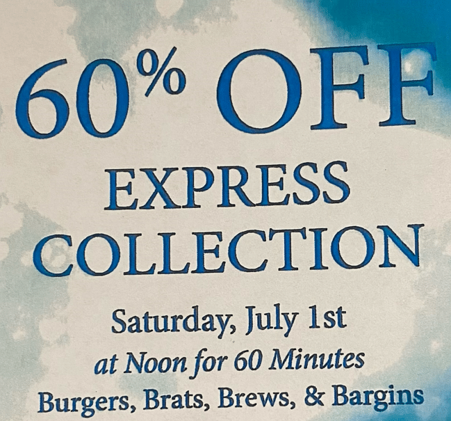 60% Off Express Collection - Saturday July 1st at Noon for 60 Minutes
burgers, brats, brews & bargins